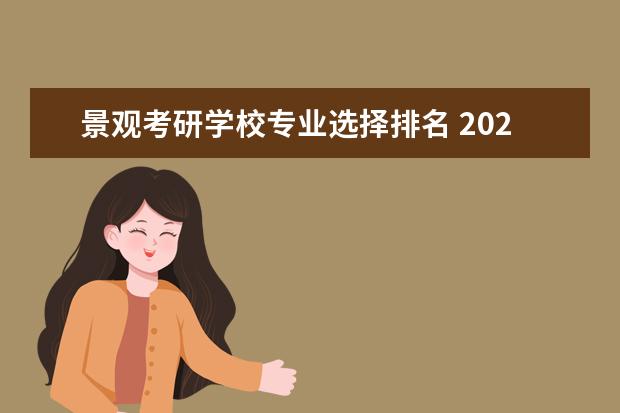 景观考研学校专业选择排名 2022年园林景观专业考研方向与院校该如何选择? - 百...