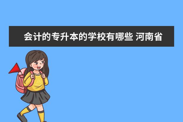 会计的专升本的学校有哪些 河南省收会计专升本的学校有哪些