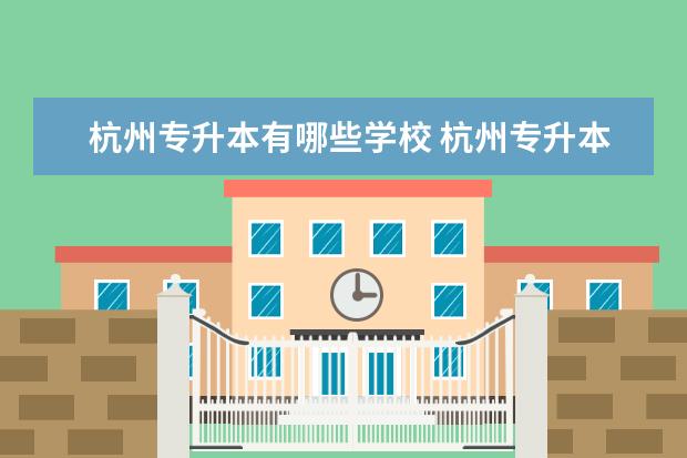 杭州专升本有哪些学校 杭州专升本有哪些学校