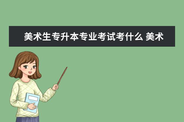 美术生专升本专业考试考什么 美术教育专升本需要考什么科目?