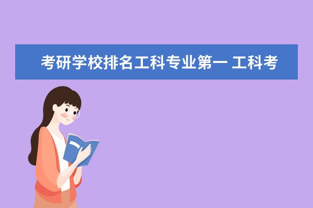 考研学校排名工科专业第一 工科考研专业选择