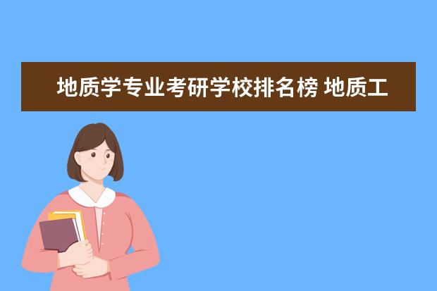 地质学专业考研学校排名榜 地质工程考研考什么学校比较好?