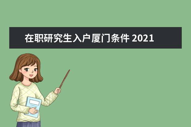 在职研究生入户厦门条件 2021年厦门大学在职研究生报考条件?