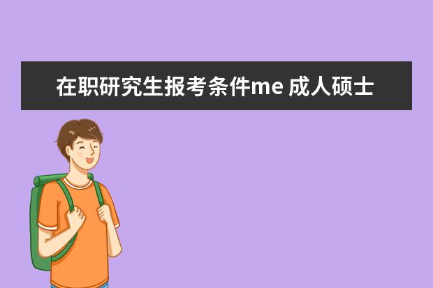 在职研究生报考条件me 成人硕士研究生报考条件是什么?