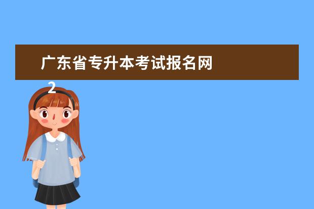 广东省专升本考试报名网 
  2023年广东专升本报名入口