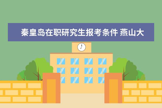 秦皇岛在职研究生报考条件 燕山大学里仁学院在职研究生值得读吗?