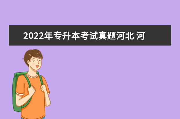 2022年专升本考试真题河北 河北专升本考试时间2022具体时间