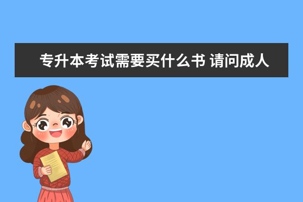 专升本考试需要买什么书 请问成人自考专升本看什么书?