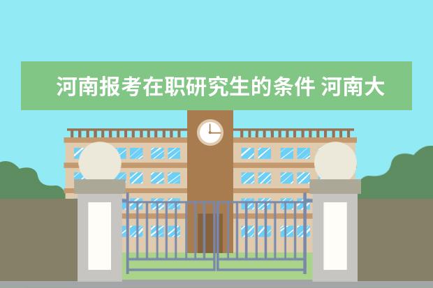 河南报考在职研究生的条件 河南大学在职研究生报考条件