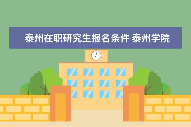 泰州在职研究生报名条件 泰州学院在职研究生值得读吗?