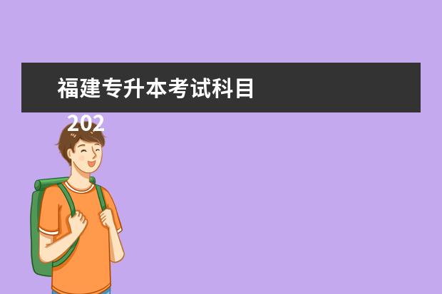 福建专升本考试科目 
  2023年福建专升本考试内容有什么