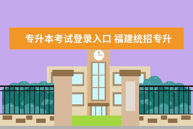 专升本考试登录入口 福建统招专升本准考证打印入口官网网址www.eeafj.cn...