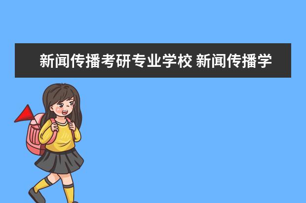 新闻传播考研专业学校 新闻传播学考研有哪些学校好考?