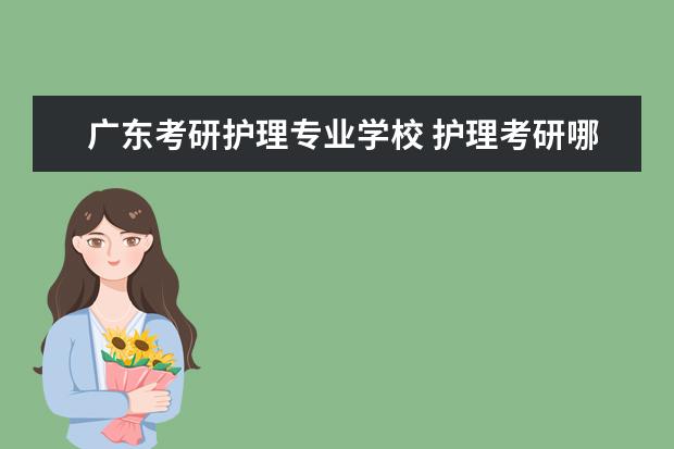 广东考研护理专业学校 护理考研哪个学校比较好考?