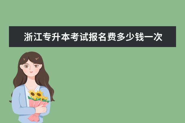 浙江专升本考试报名费多少钱一次 2022年山东统招专升本报名考试费用是多少?