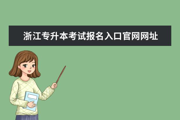 浙江专升本考试报名入口官网网址 
  浙江专升本报名流程有哪些