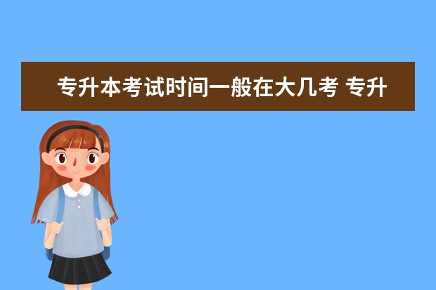 专升本考试时间一般在大几考 专升本是大二考还是大三考 一般准备几个月? - 百度...