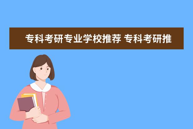 专科考研专业学校推荐 专科考研推荐学校