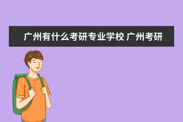 广州有什么考研专业学校 广州考研考点