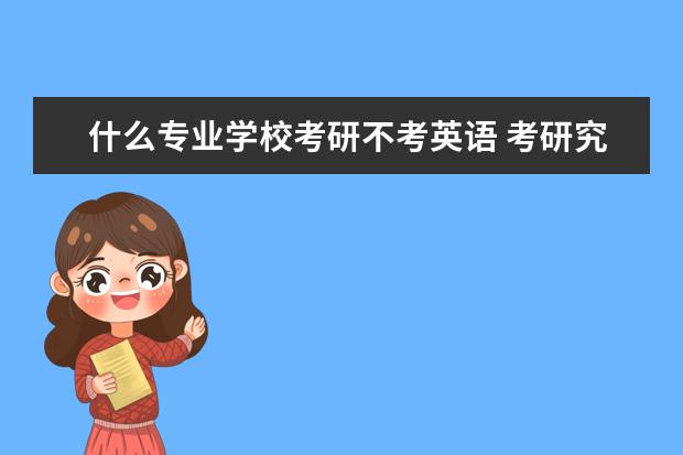 什么专业学校考研不考英语 考研究生哪些专业不考英语和数学?含哲学门类? - 百...