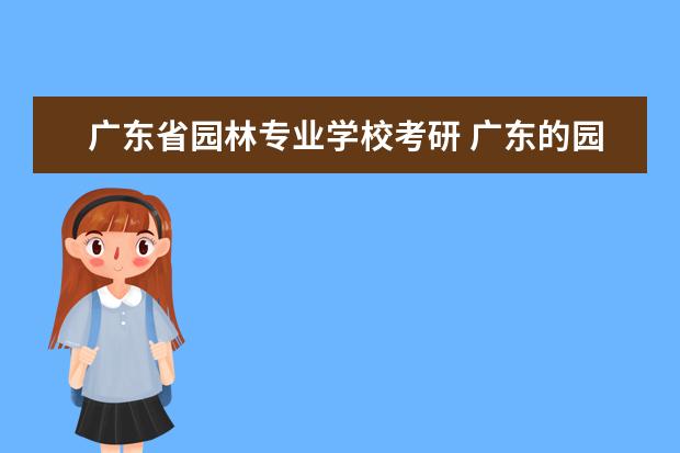 广东省园林专业学校考研 广东的园林专业哪所高校好?