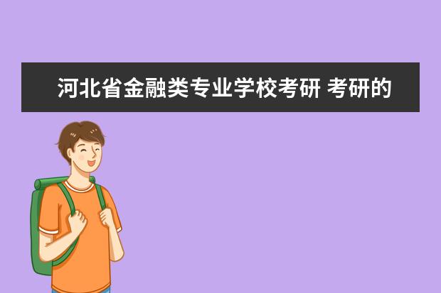 河北省金融类专业学校考研 考研的话哪些国内大学的金融专业比较好又容易考的? ...