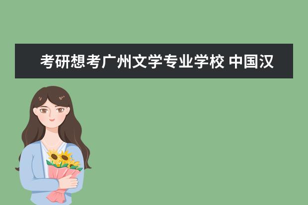 考研想考广州文学专业学校 中国汉语言文学考研大学排名