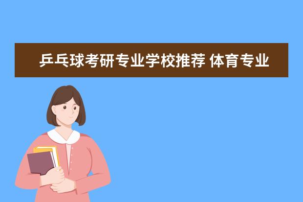 乒乓球考研专业学校推荐 体育专业乒乓球考研难么?