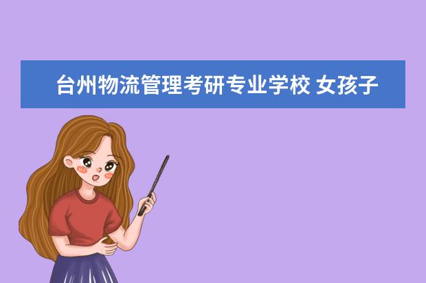 台州物流管理考研专业学校 女孩子第一专业是小学教育第二专业应该读什么 - 百...