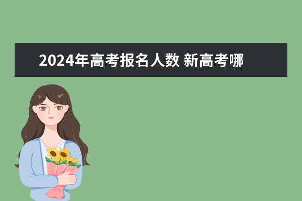 2024年高考报名人数 新高考哪几个省份2024？ 2024年高考新政策