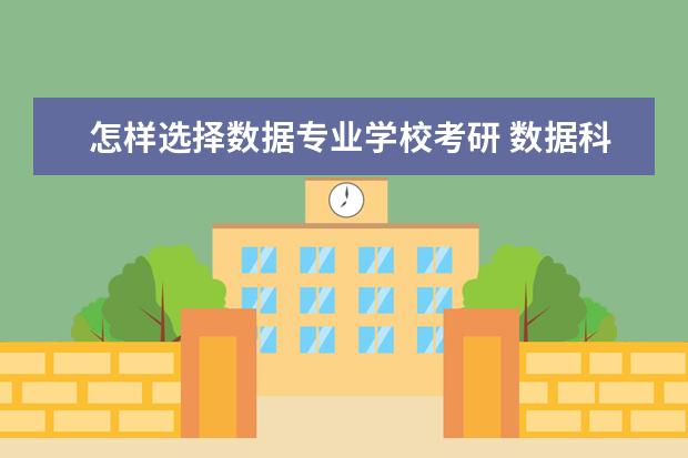 怎样选择数据专业学校考研 数据科学与大数据技术专业考研有哪些推荐的学校? - ...