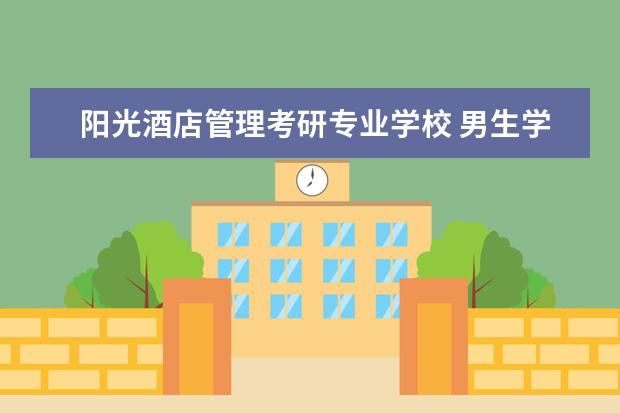 阳光酒店管理考研专业学校 男生学什么专业最好?