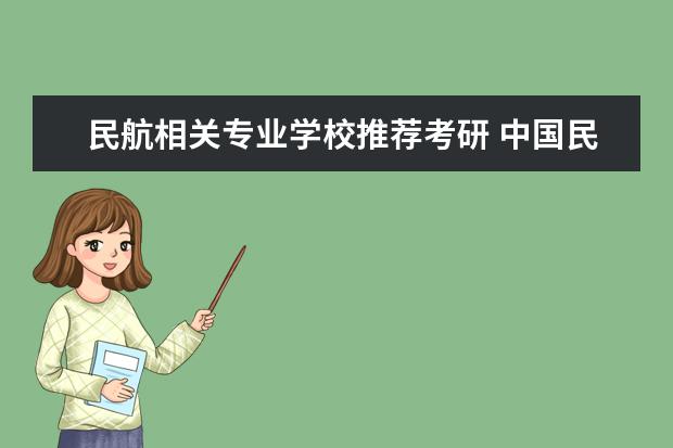 民航相关专业学校推荐考研 中国民航大学女生考研什么专业比较好