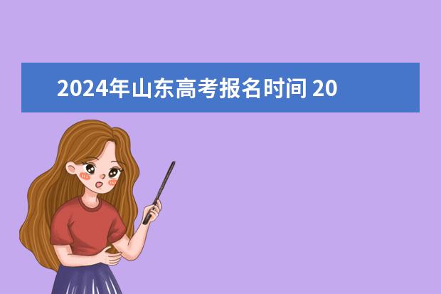 2024年山东高考报名时间 2024山东高考选科要求 预估2024高考分数线