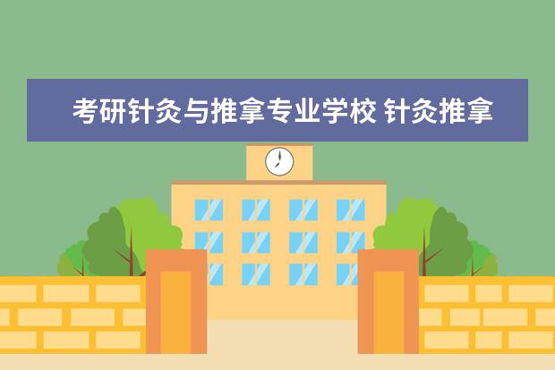 考研针灸与推拿专业学校 针灸推拿学考研那些学校好?