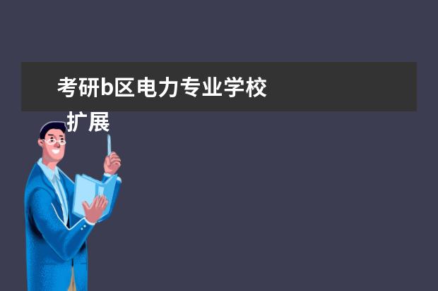 考研b区电力专业学校 
  扩展资料