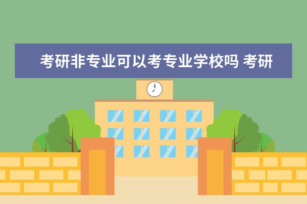 考研非专业可以考专业学校吗 考研可以随便跨专业考吗?