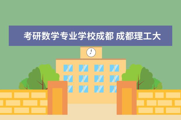 考研数学专业学校成都 成都理工大学考研难吗?一般要什么水平才可以进入? -...