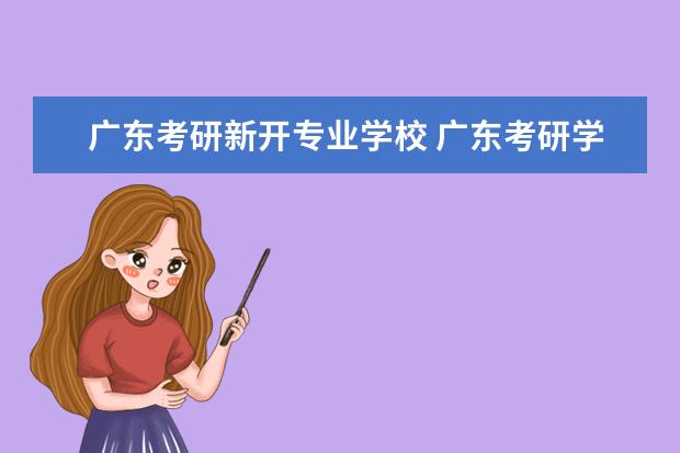 广东考研新开专业学校 广东考研学校有哪些?排名如何?