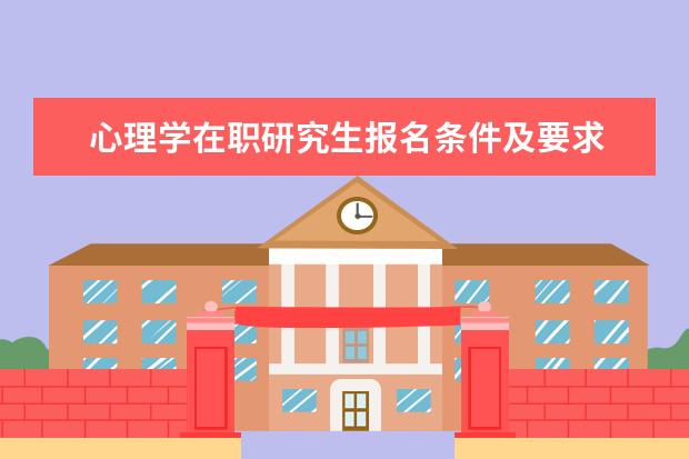 心理学在职研究生报名条件及要求 心理学在职研究生的报考条件有哪些?