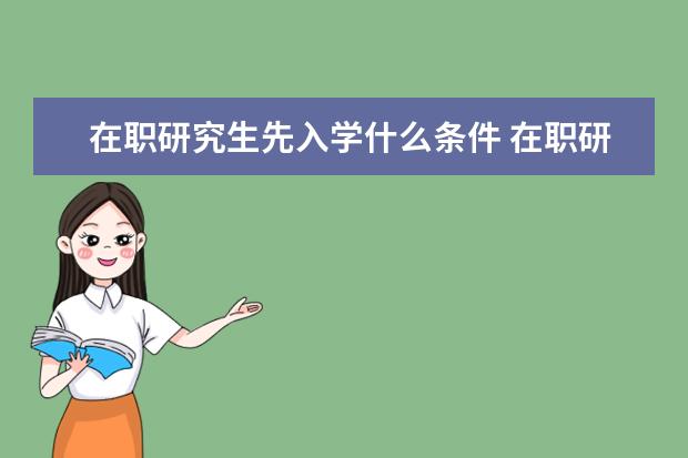 在职研究生先入学什么条件 在职研究生入学条件有什么要求?