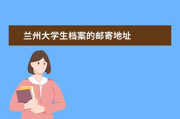 兰州大学生档案的邮寄地址