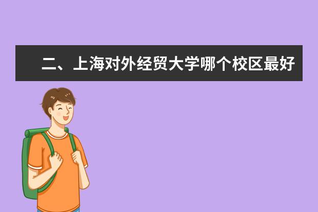 二、上海对外经贸大学哪个校区最好及各校区介绍