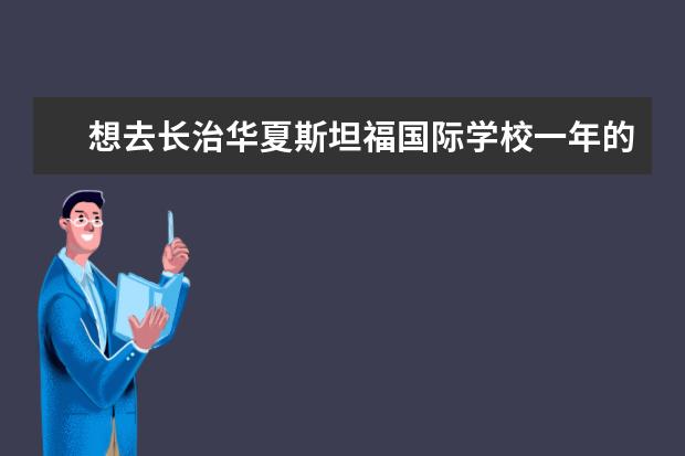 想去长治华夏斯坦福国际学校一年的学费多少?咱们学...