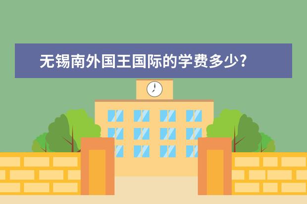 无锡南外国王国际的学费多少?