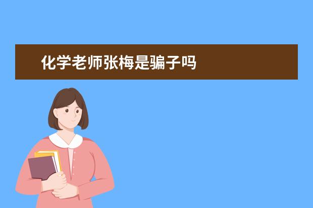 化学老师张梅是骗子吗