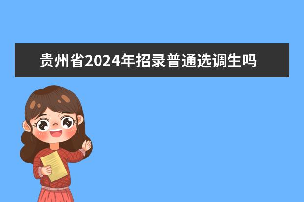 贵州省2024年招录普通选调生吗，要求是什么