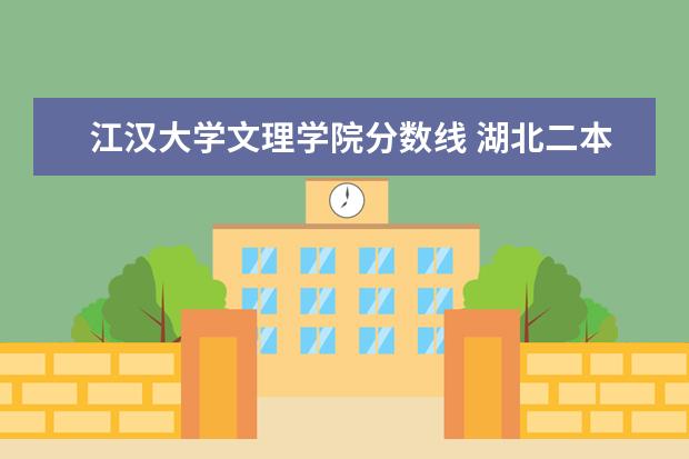 江汉大学文理学院分数线 湖北二本公办学校排名及分数线