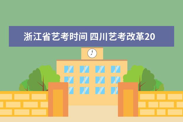 浙江省艺考时间 四川艺考改革2024年文化课的要求