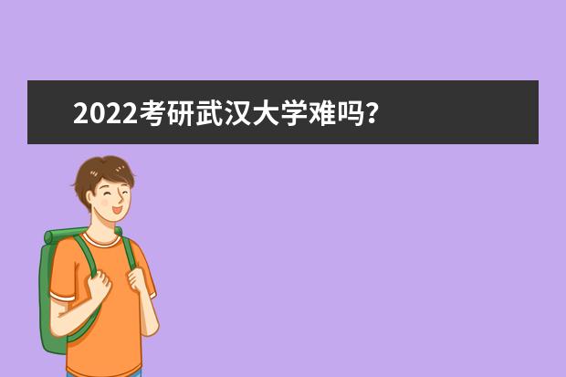 2022考研武汉大学难吗？